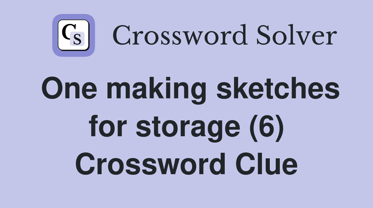 One making sketches for storage (6) Crossword Clue Answers